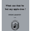 What can that be but my apple tree ? - String Quartet